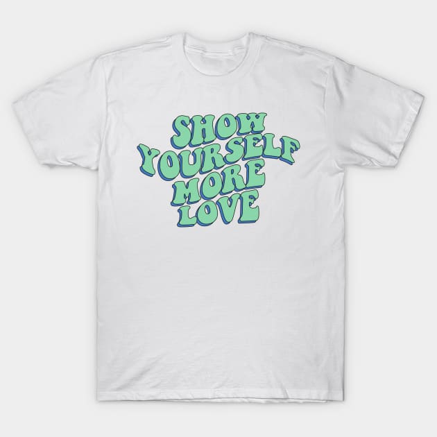 SHOW YOURSELF MORE LOVE T-Shirt by Ajiw